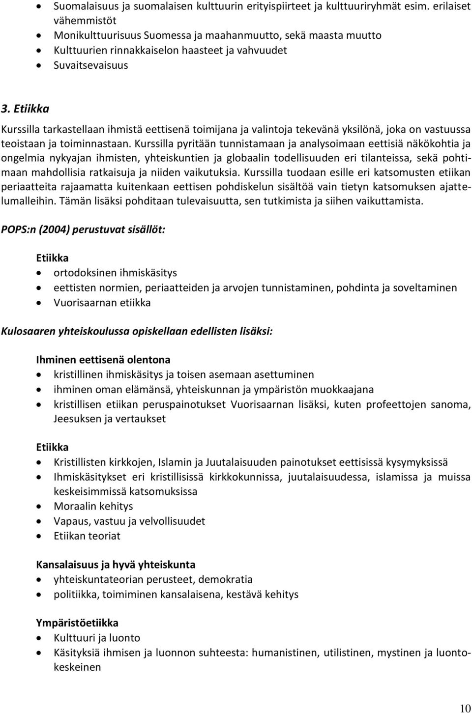 Etiikka Kurssilla tarkastellaan ihmistä eettisenä toimijana ja valintoja tekevänä yksilönä, joka on vastuussa teoistaan ja toiminnastaan.