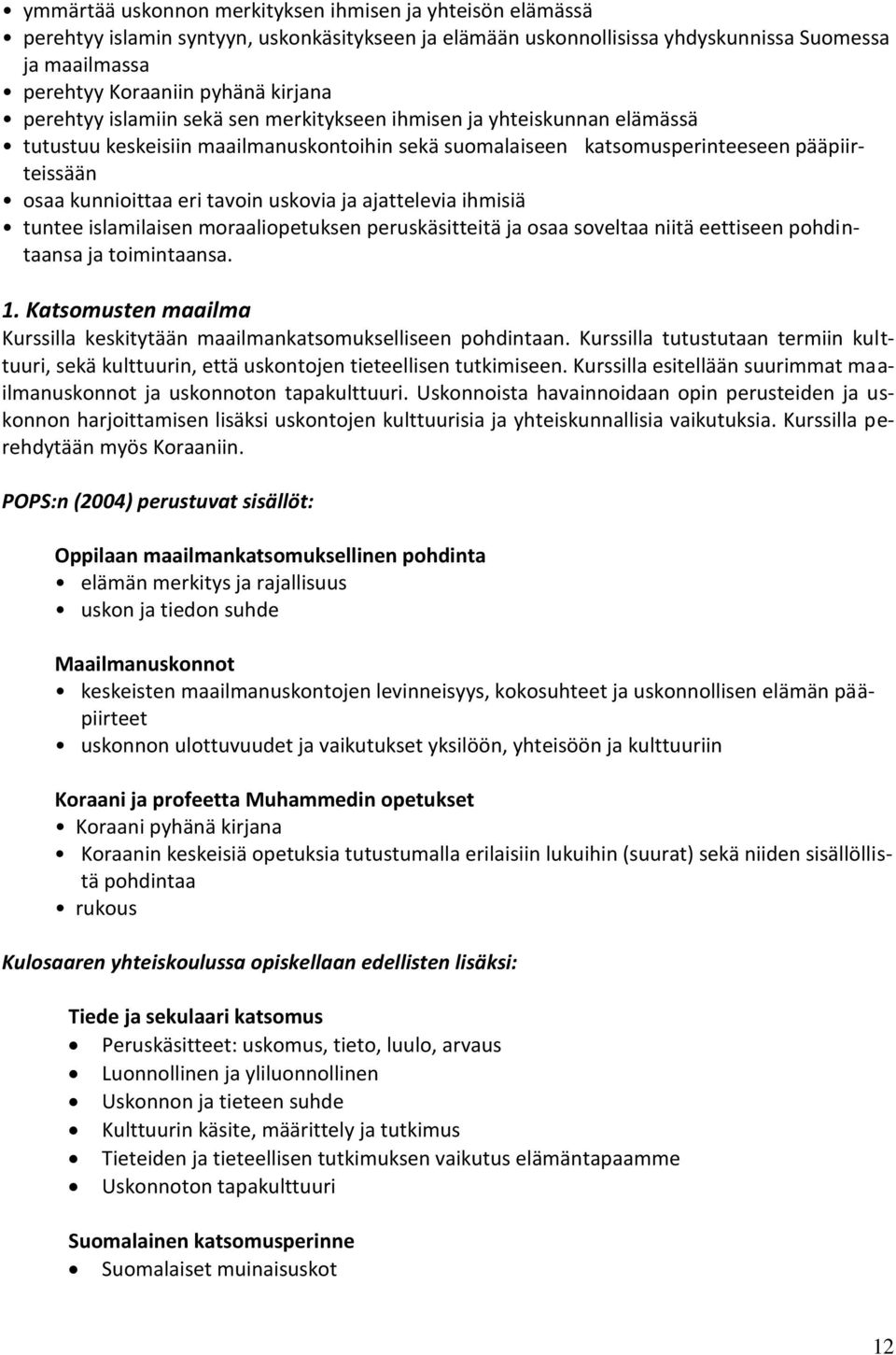 uskovia ja ajattelevia ihmisiä tuntee islamilaisen moraaliopetuksen peruskäsitteitä ja osaa soveltaa niitä eettiseen pohdintaansa ja toimintaansa. 1.