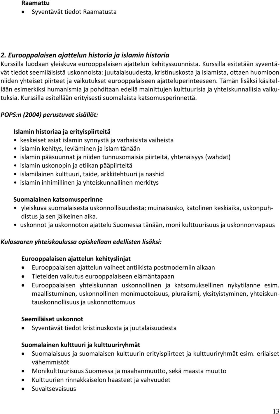 ajatteluperinteeseen. Tämän lisäksi käsitellään esimerkiksi humanismia ja pohditaan edellä mainittujen kulttuurisia ja yhteiskunnallisia vaikutuksia.