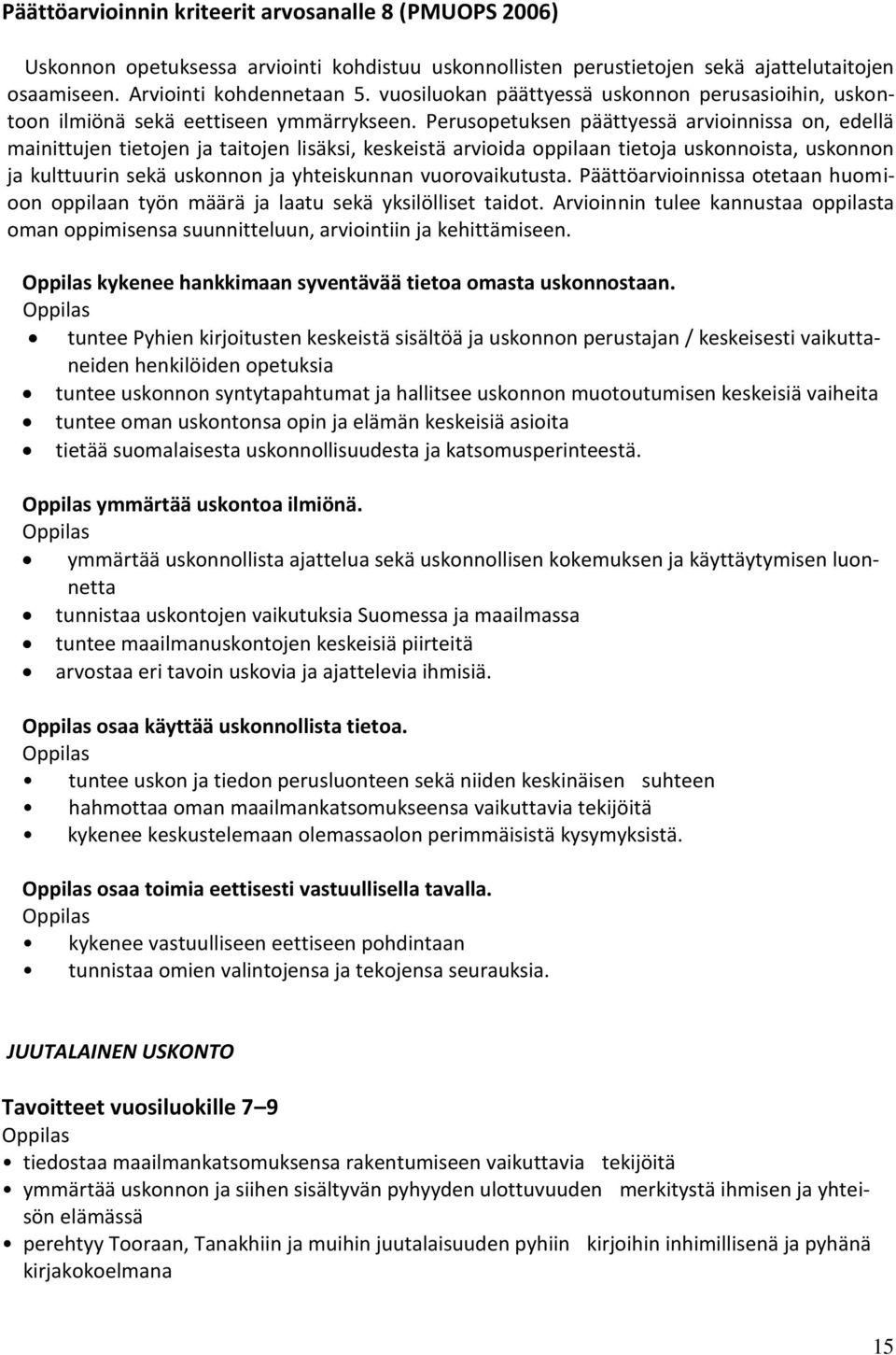 Perusopetuksen päättyessä arvioinnissa on, edellä mainittujen tietojen ja taitojen lisäksi, keskeistä arvioida oppilaan tietoja uskonnoista, uskonnon ja kulttuurin sekä uskonnon ja yhteiskunnan