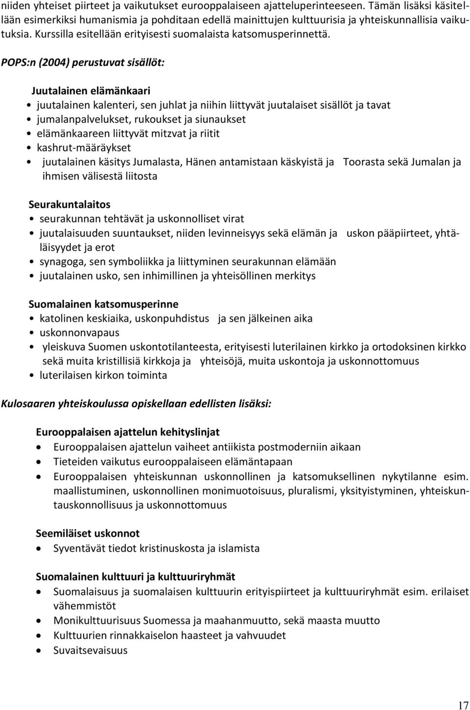 Juutalainen elämänkaari juutalainen kalenteri, sen juhlat ja niihin liittyvät juutalaiset sisällöt ja tavat jumalanpalvelukset, rukoukset ja siunaukset elämänkaareen liittyvät mitzvat ja riitit