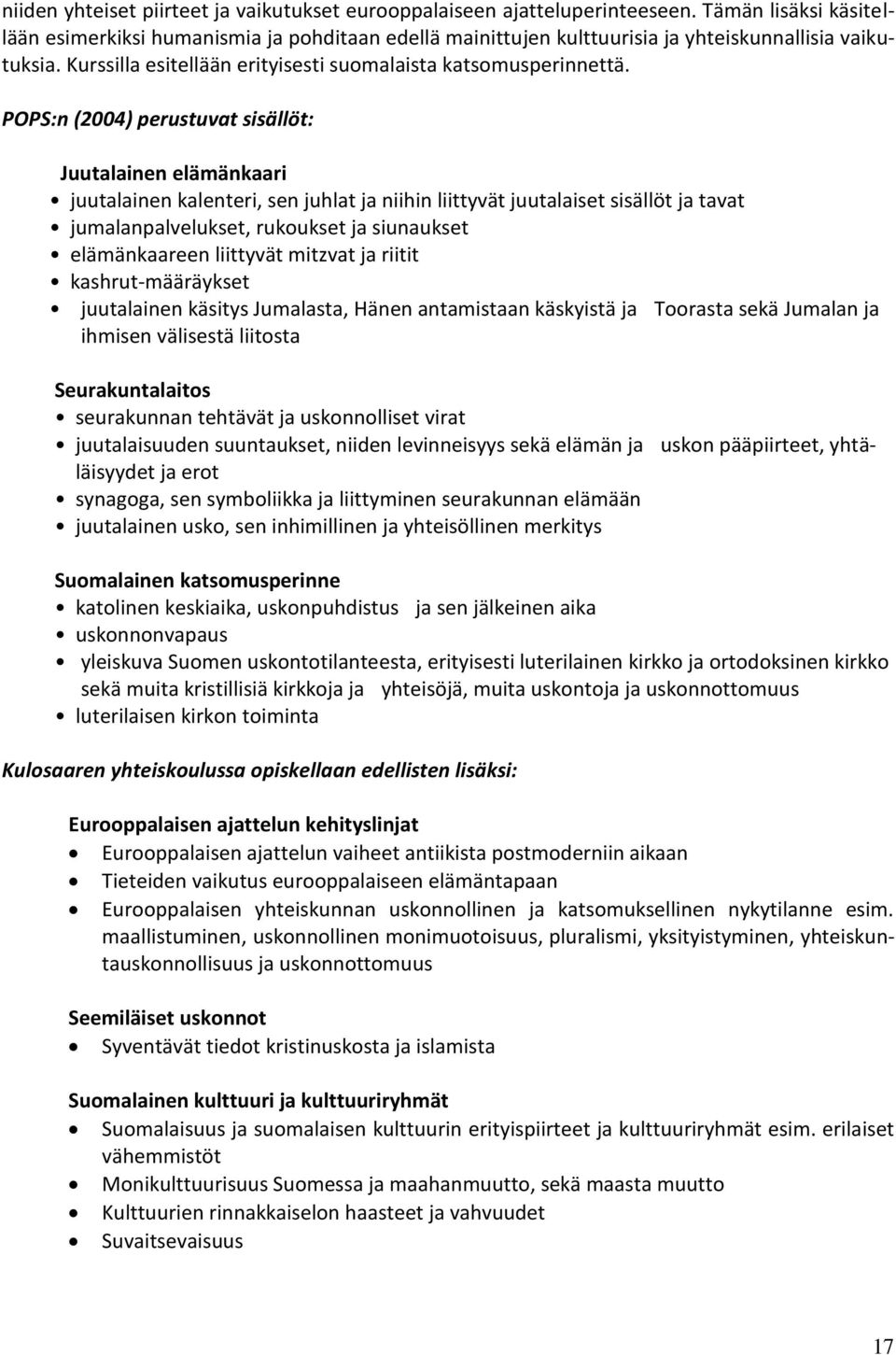 Juutalainen elämänkaari juutalainen kalenteri, sen juhlat ja niihin liittyvät juutalaiset sisällöt ja tavat jumalanpalvelukset, rukoukset ja siunaukset elämänkaareen liittyvät mitzvat ja riitit