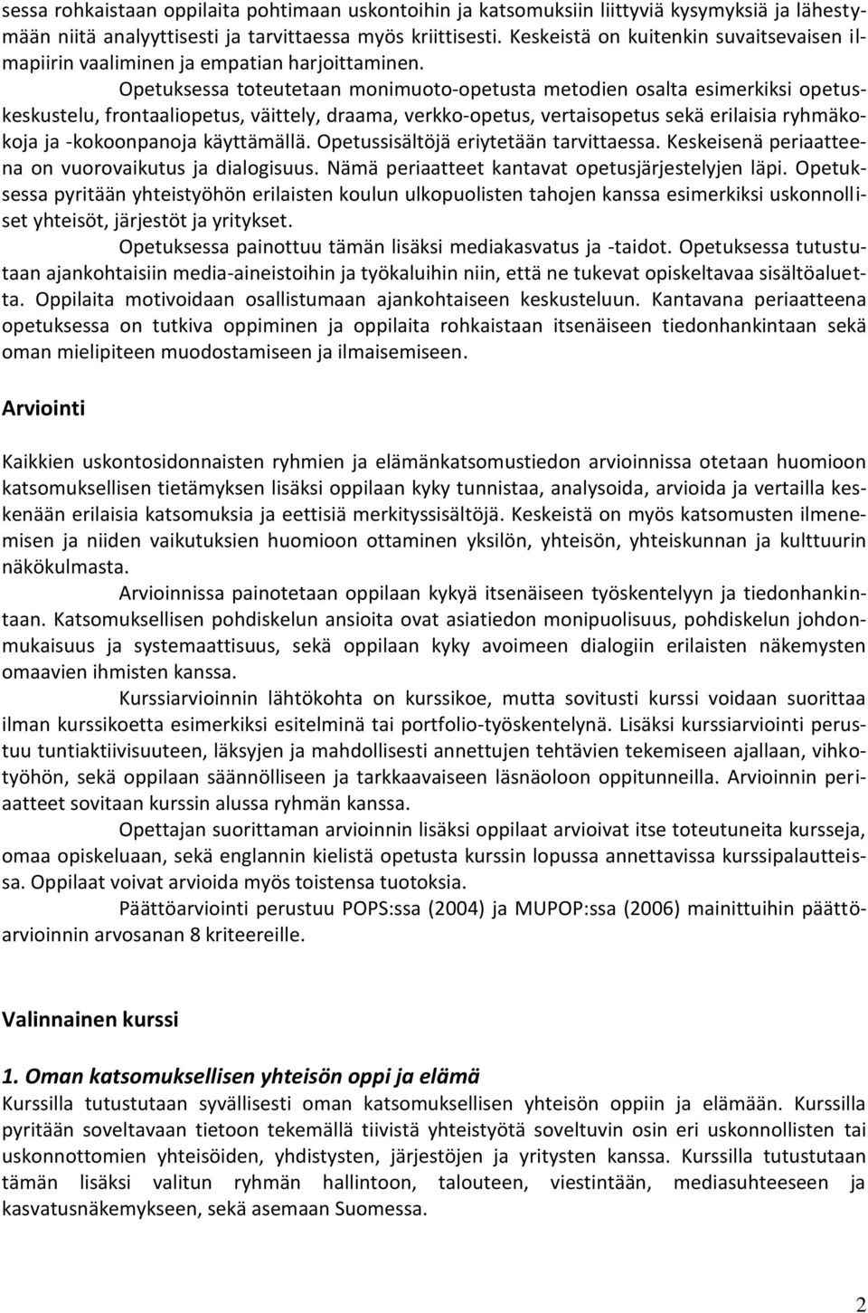 Opetuksessa toteutetaan monimuoto-opetusta metodien osalta esimerkiksi opetuskeskustelu, frontaaliopetus, väittely, draama, verkko-opetus, vertaisopetus sekä erilaisia ryhmäkokoja ja -kokoonpanoja