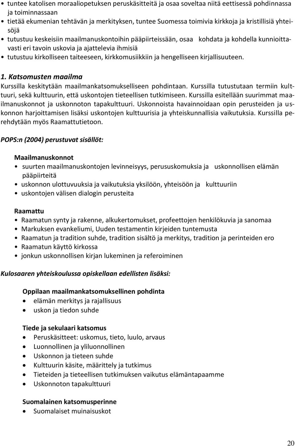 kirkkomusiikkiin ja hengelliseen kirjallisuuteen. 1. Katsomusten maailma Kurssilla keskitytään maailmankatsomukselliseen pohdintaan.