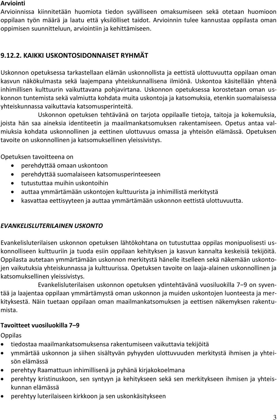 2. KAIKKI USKONTOSIDONNAISET RYHMÄT Uskonnon opetuksessa tarkastellaan elämän uskonnollista ja eettistä ulottuvuutta oppilaan oman kasvun näkökulmasta sekä laajempana yhteiskunnallisena ilmiönä.