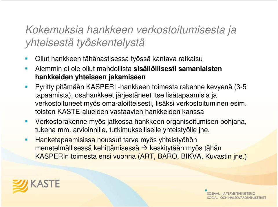 oma-aloitteisesti, lisäksi verkostoituminen esim. toisten KASTE-alueiden vastaavien hankkeiden kanssa Verkostorakenne myös jatkossa hankkeen organisoitumisen pohjana, tukena mm.