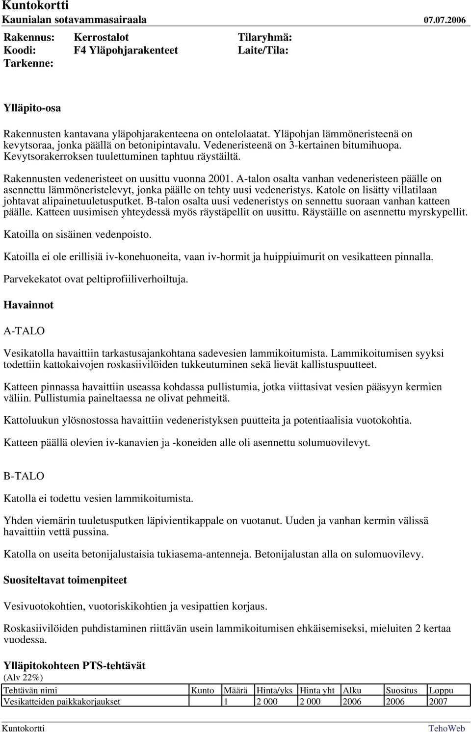 A-talon osalta vanhan vedeneristeen päälle on asennettu lämmöneristelevyt, jonka päälle on tehty uusi vedeneristys. Katole on lisätty villatilaan johtavat alipainetuuletusputket.
