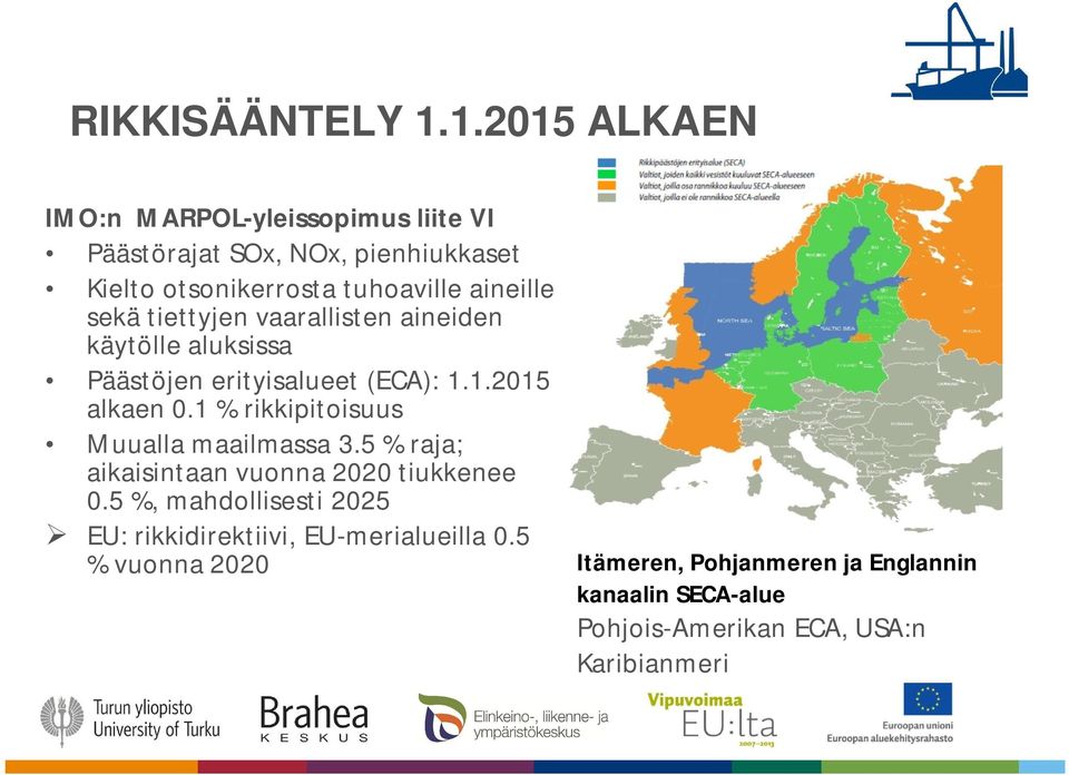 sekä tiettyjen vaarallisten aineiden käytölle aluksissa Päästöjen erityisalueet (ECA): 1.1.2015 alkaen 0.