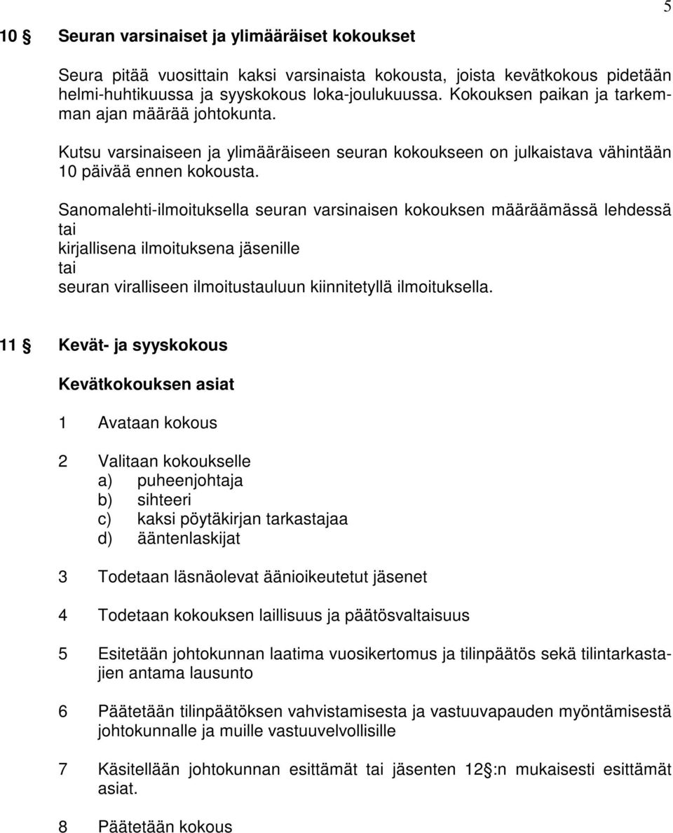 Sanomalehti-ilmoituksella seuran varsinaisen kokouksen määräämässä lehdessä tai kirjallisena ilmoituksena jäsenille tai seuran viralliseen ilmoitustauluun kiinnitetyllä ilmoituksella.