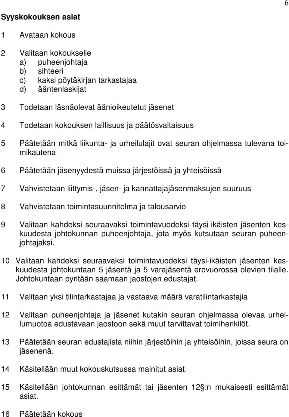 Vahvistetaan liittymis-, jäsen- ja kannattajajäsenmaksujen suuruus 8 Vahvistetaan toimintasuunnitelma ja talousarvio 9 Valitaan kahdeksi seuraavaksi toimintavuodeksi täysi-ikäisten jäsenten