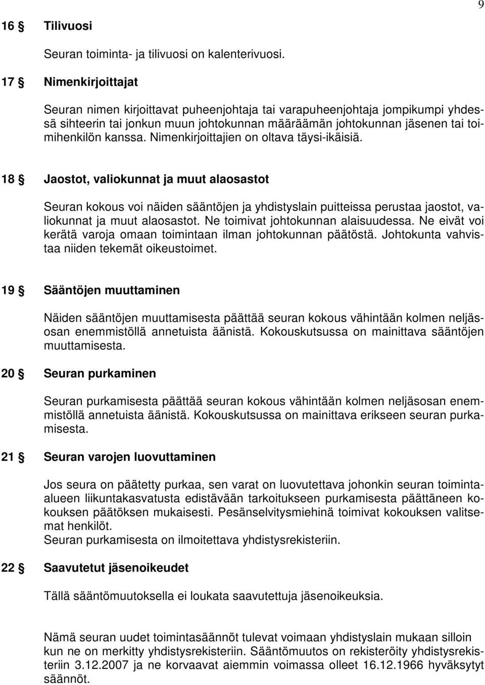 Nimenkirjoittajien on oltava täysi-ikäisiä. 18 Jaostot, valiokunnat ja muut alaosastot Seuran kokous voi näiden sääntöjen ja yhdistyslain puitteissa perustaa jaostot, valiokunnat ja muut alaosastot.