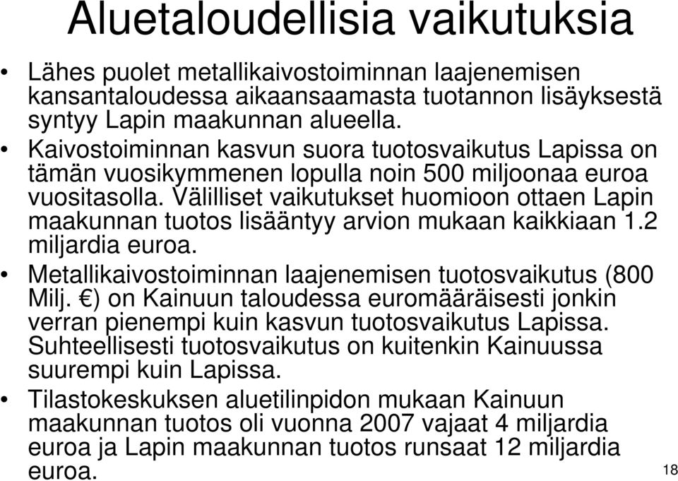 Välilliset vaikutukset huomioon ottaen Lapin maakunnan tuotos lisääntyy arvion mukaan kaikkiaan 1.2 miljardia euroa. Metallikaivostoiminnan laajenemisen tuotosvaikutus (800 Milj.