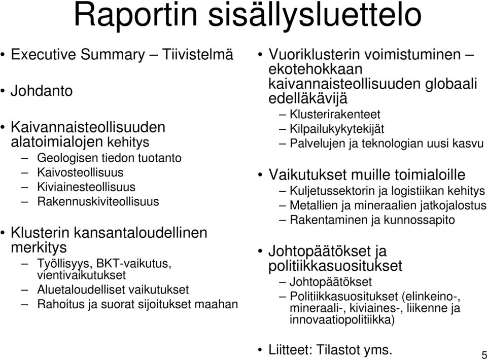 kaivannaisteollisuuden globaali edelläkävijä Klusterirakenteet Kilpailukykytekijät Palvelujen ja teknologian uusi kasvu Vaikutukset muille toimialoille Kuljetussektorin ja logistiikan kehitys