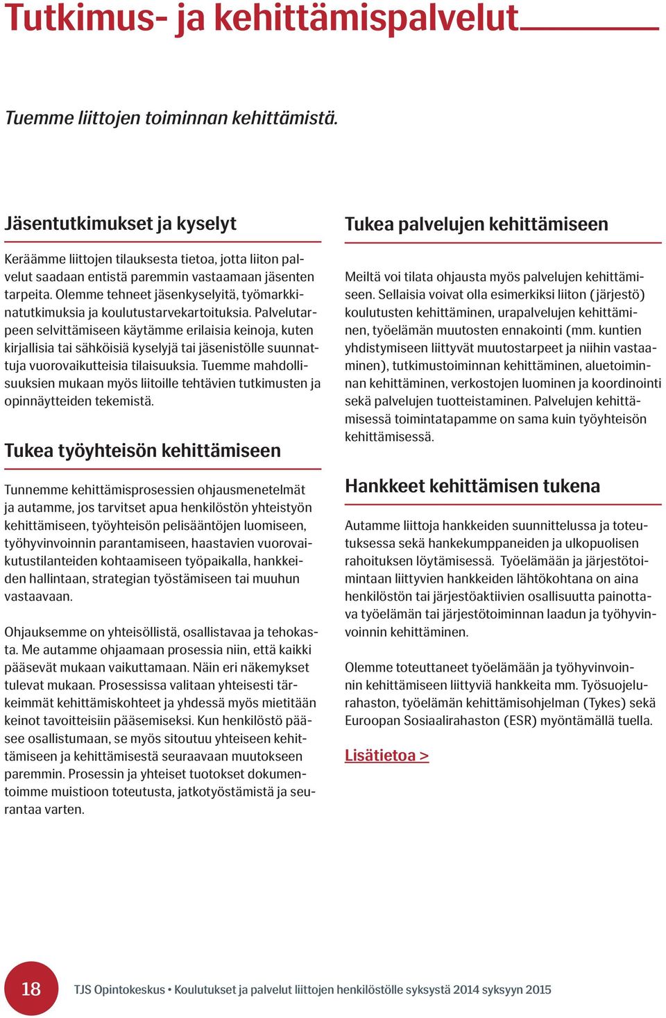 Olemme tehneet jäsenkyselyitä, työmarkkinatutkimuksia ja koulutustarvekartoituksia.