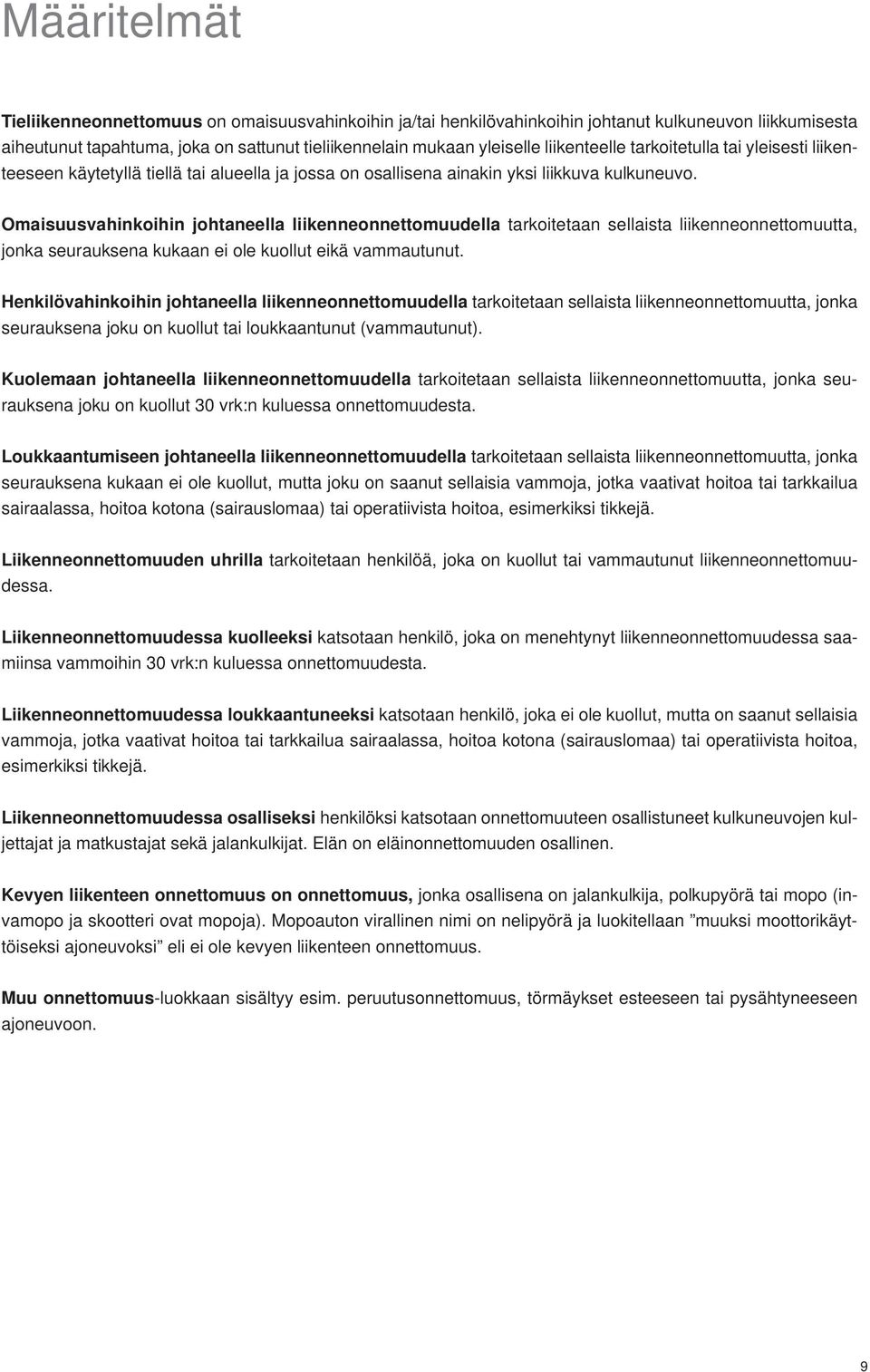 Omaisuusvahinkoihin johtaneella liikenneonnettomuudella tarkoitetaan sellaista liikenneonnettomuutta, jonka seurauksena kukaan ei ole kuollut eikä vammautunut.