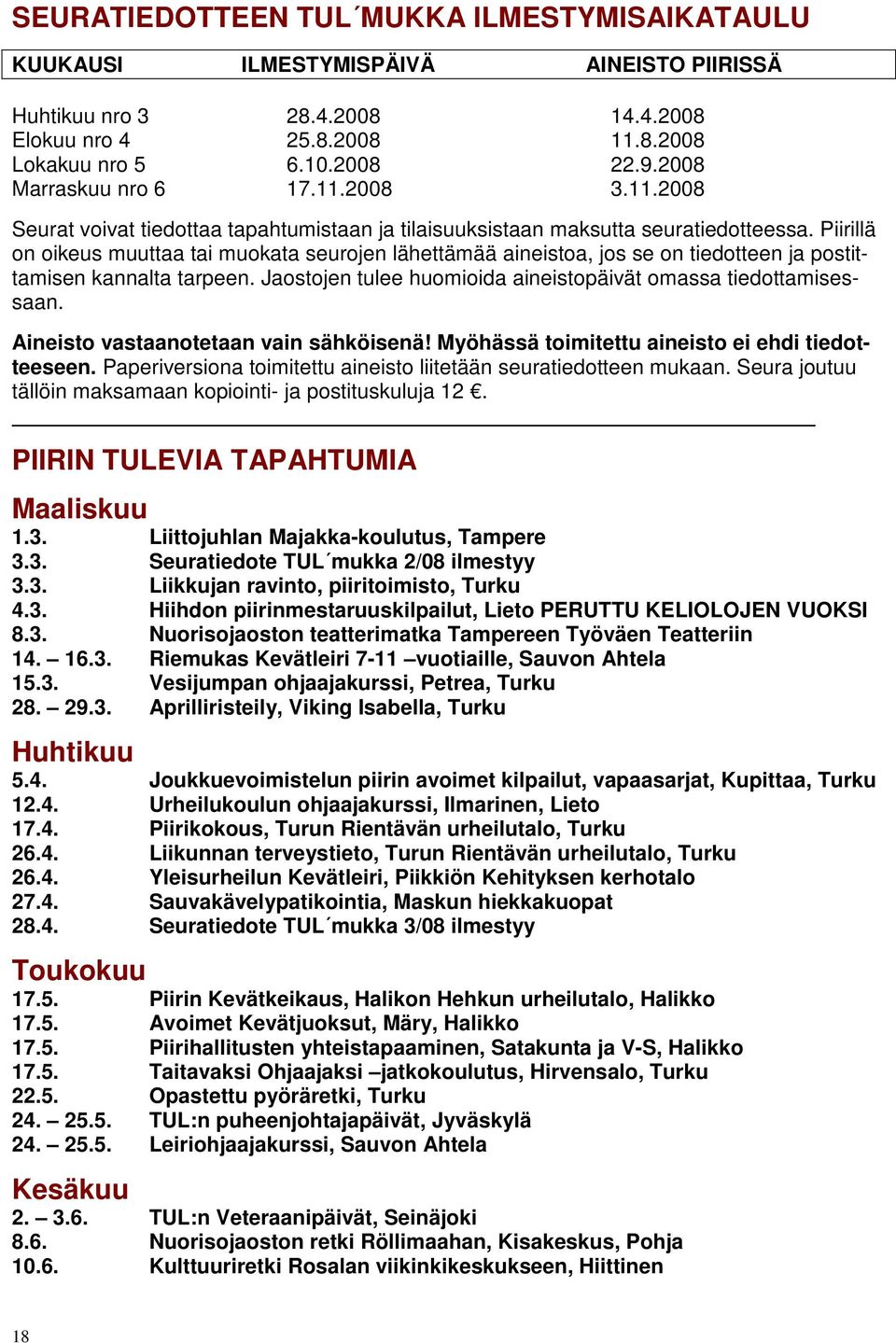 Piirillä on oikeus muuttaa tai muokata seurojen lähettämää aineistoa, jos se on tiedotteen ja postittamisen kannalta tarpeen. Jaostojen tulee huomioida aineistopäivät omassa tiedottamisessaan.