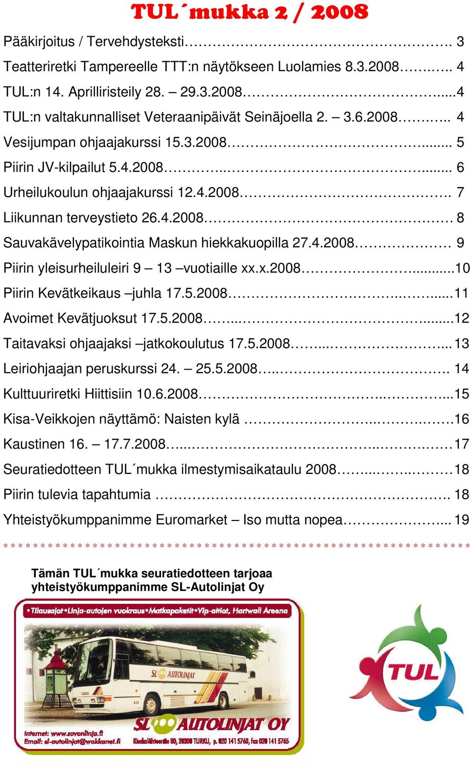 4.2008 9 Piirin yleisurheiluleiri 9 13 vuotiaille xx.x.2008...10 Piirin Kevätkeikaus juhla 17.5.2008..... 11 Avoimet Kevätjuoksut 17.5.2008......12 Taitavaksi ohjaajaksi jatkokoulutus 17.5.2008...... 13 Leiriohjaajan peruskurssi 24.