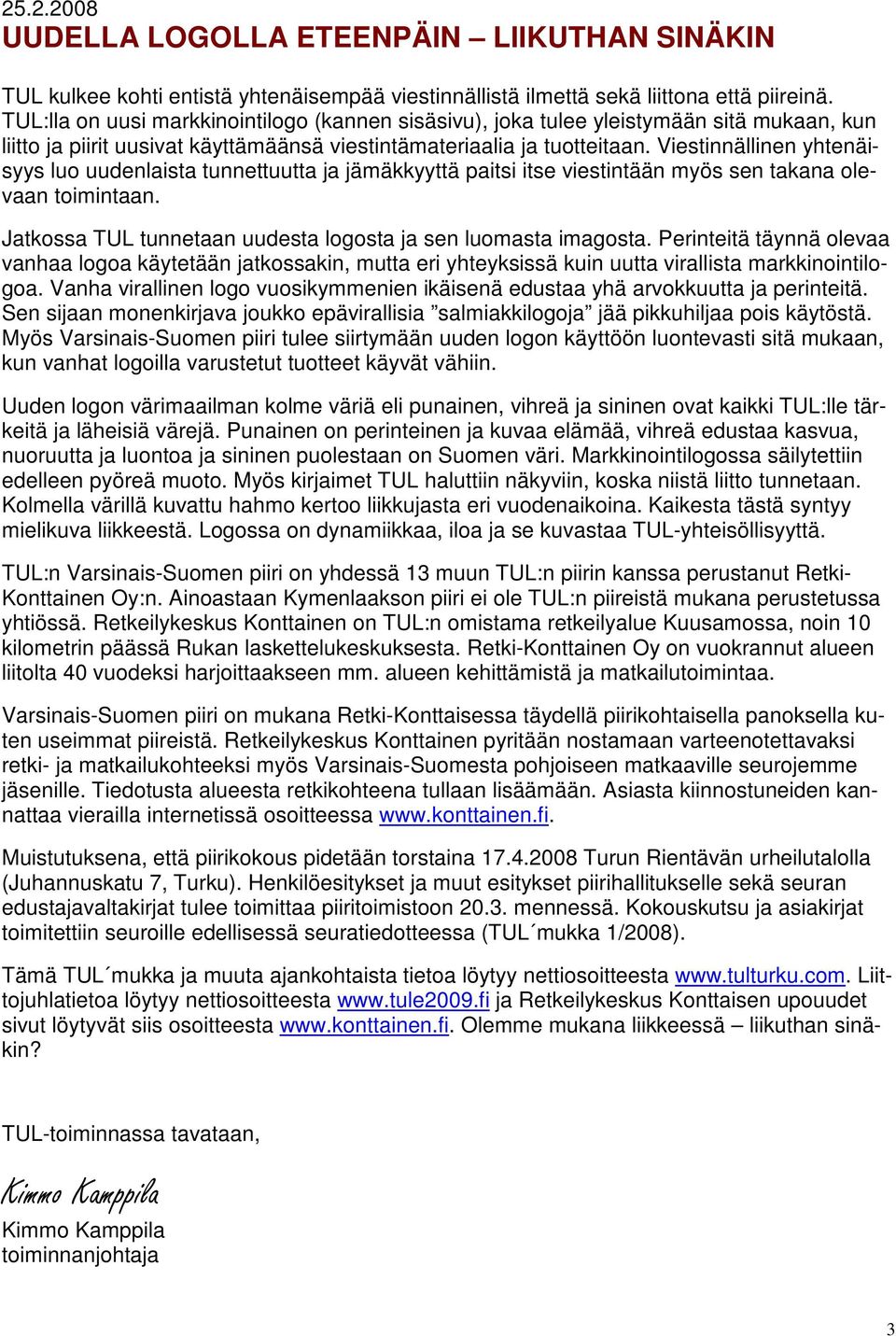 Viestinnällinen yhtenäisyys luo uudenlaista tunnettuutta ja jämäkkyyttä paitsi itse viestintään myös sen takana olevaan toimintaan. Jatkossa TUL tunnetaan uudesta logosta ja sen luomasta imagosta.