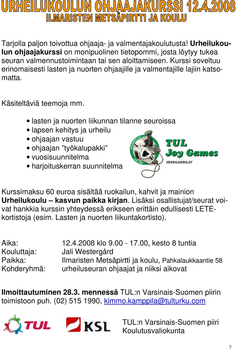 lasten ja nuorten liikunnan tilanne seuroissa lapsen kehitys ja urheilu ohjaajan vastuu ohjaajan työkalupakki vuosisuunnitelma harjoituskerran suunnitelma Kurssimaksu 60 euroa sisältää ruokailun,