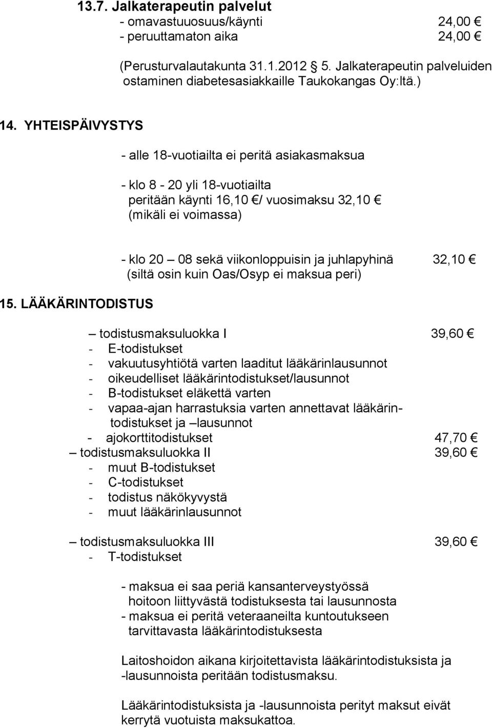 LÄÄKÄRINTODISTUS - klo 20 08 sekä viikonloppuisin ja juhlapyhinä 32,10 (siltä osin kuin Oas/Osyp ei maksua peri) todistusmaksuluokka I 39,60 - E-todistukset - vakuutusyhtiötä varten laaditut