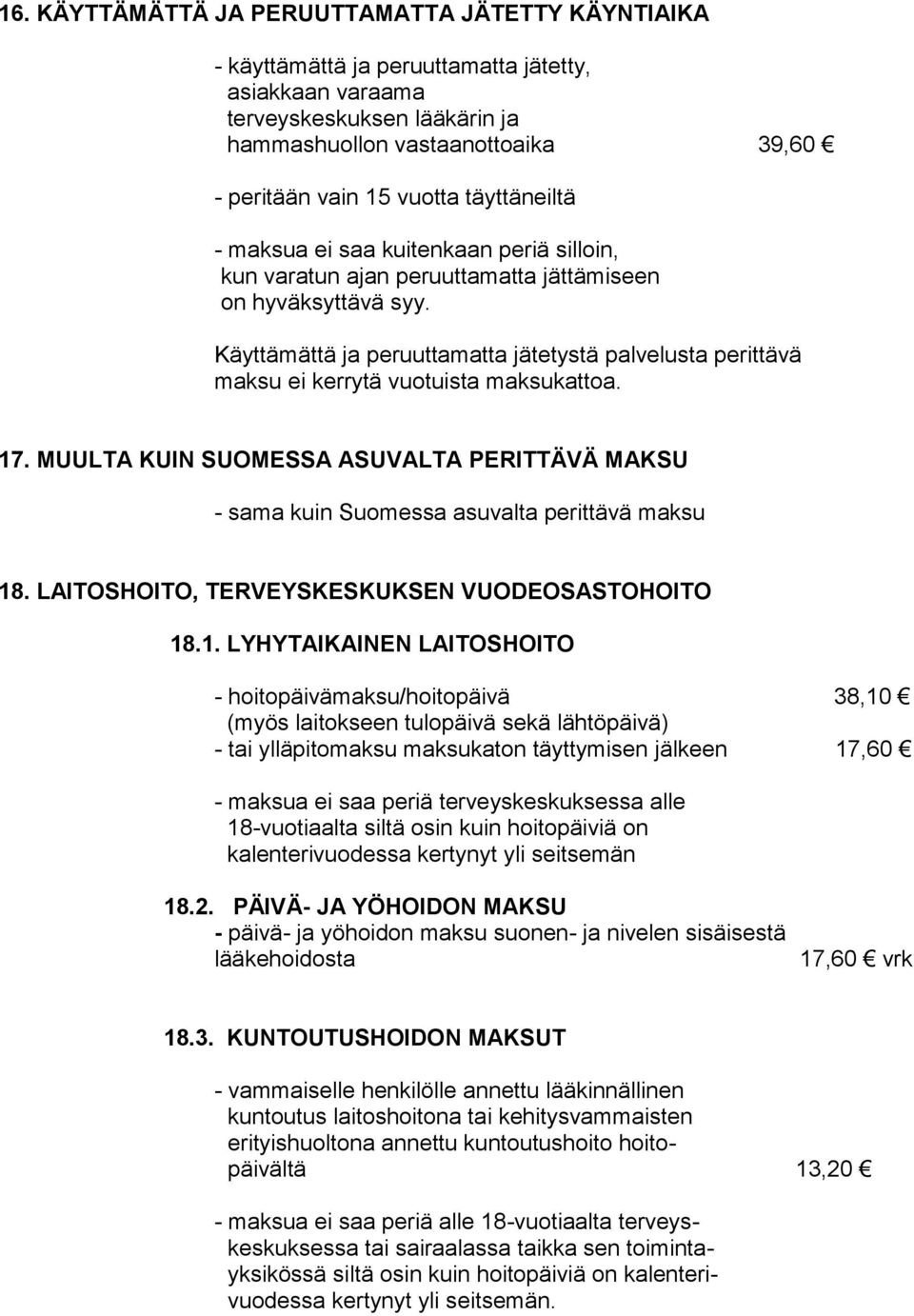 Käyttämättä ja peruuttamatta jätetystä palvelusta perittävä maksu ei kerrytä vuotuista maksukattoa. 17. MUULTA KUIN SUOMESSA ASUVALTA PERITTÄVÄ MAKSU - sama kuin Suomessa asuvalta perittävä maksu 18.