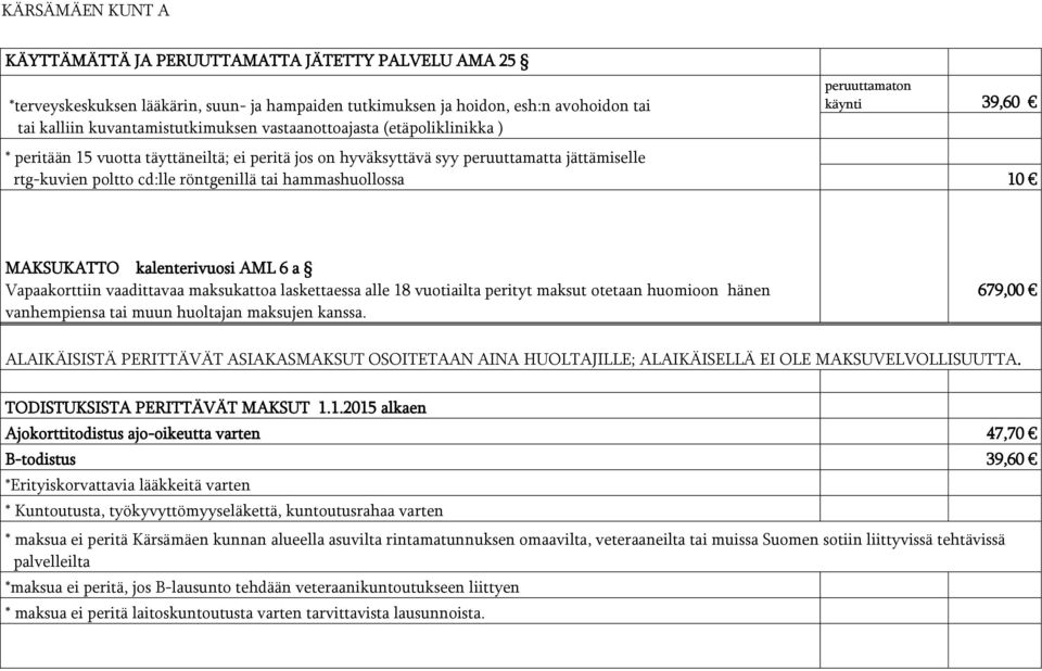 10 MAKSUKATTO kalenterivuosi AML 6 a Vapaakorttiin vaadittavaa maksukattoa laskettaessa alle 18 vuotiailta perityt maksut otetaan huomioon hänen vanhempiensa tai muun huoltajan maksujen kanssa.