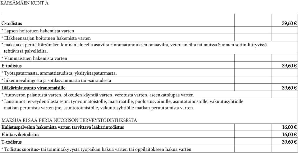 * Vammaistuen hakemista varten E-todistus 39,60 * Työtapaturmasta, ammattitaudista, yksityistapaturmasta, * liikennevahingosta ja sotilasvammasta tai -sairaudesta Lääkärinlausunto viranomaisille