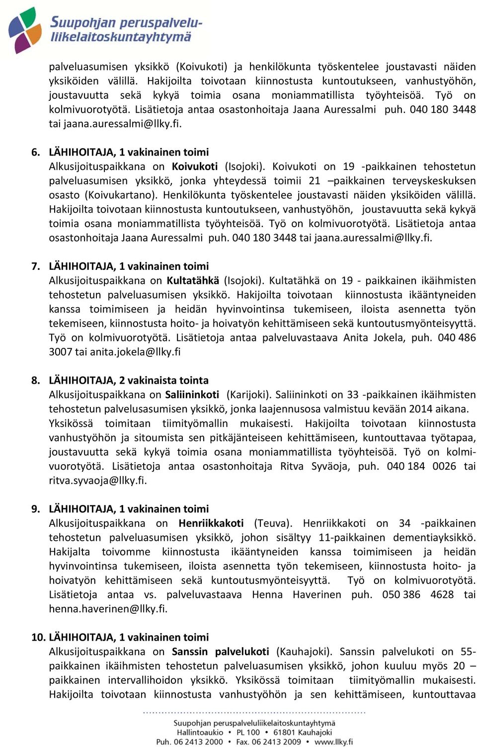 Lisätietoja antaa osastonhoitaja Jaana Auressalmi puh. 040 180 3448 tai jaana.auressalmi@llky.fi. 6. LÄHIHOITAJA, 1 vakinainen toimi Alkusijoituspaikkana on Koivukoti (Isojoki).