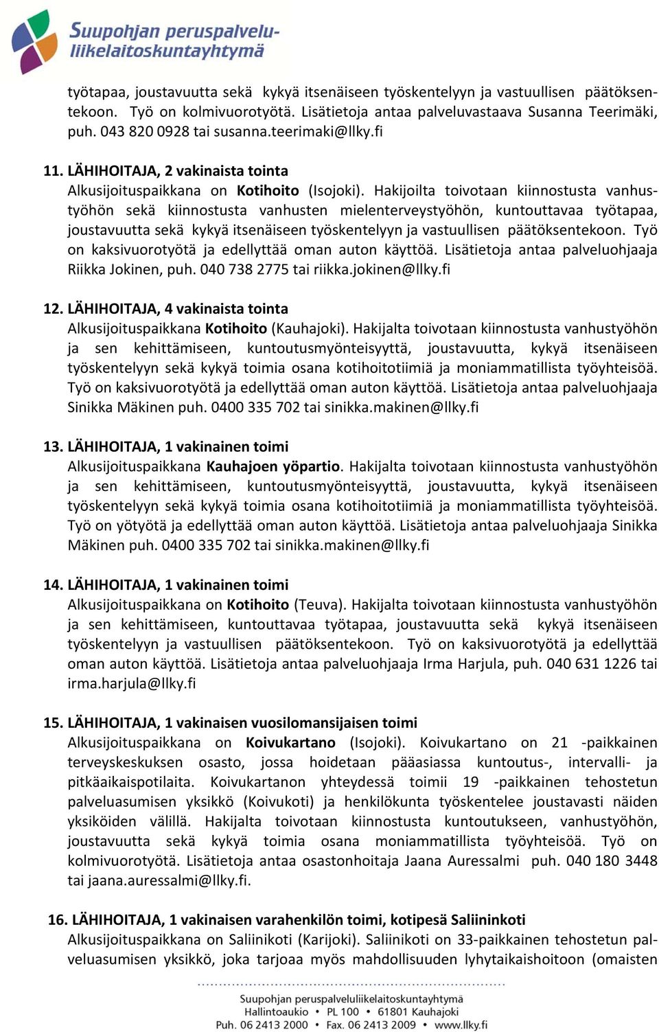 Hakijoilta toivotaan kiinnostusta vanhustyöhön sekä kiinnostusta vanhusten mielenterveystyöhön, kuntouttavaa työtapaa, joustavuutta sekä kykyä itsenäiseen työskentelyyn ja vastuullisen