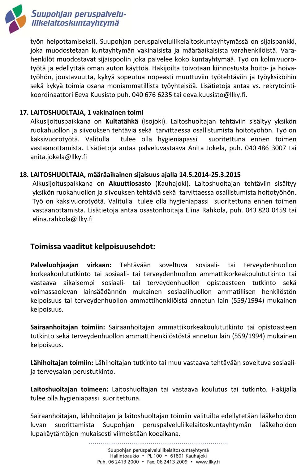 Hakijoilta toivotaan kiinnostusta hoito ja hoivatyöhön, joustavuutta, kykyä sopeutua nopeasti muuttuviin työtehtäviin ja työyksiköihin sekä kykyä toimia osana moniammatillista työyhteisöä.