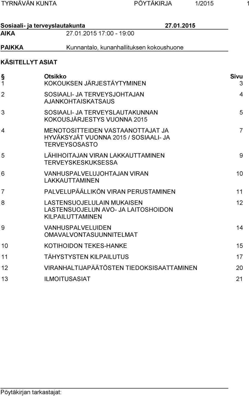 2015 AIKA 27.01.2015 17:00-19:00 PAIKKA Kunnantalo, kunanhallituksen kokoushuone KÄSITELLYT ASIAT Otsikko Sivu 1 KOKOUKSEN JÄRJESTÄYTYMINEN 3 2 SOSIAALI- JA TERVEYSJOHTAJAN AJANKOHTAISKATSAUS 3