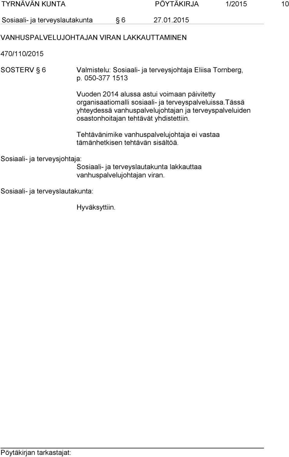 2015 VANHUSPALVELUJOHTAJAN VIRAN LAKKAUTTAMINEN 470/110/2015 SOSTERV 6 Valmistelu: Sosiaali- ja terveysjohtaja Eliisa Tornberg, p.