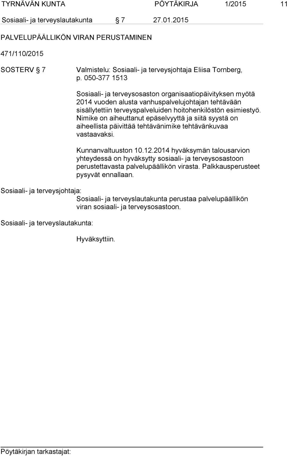 Nimike on aiheuttanut epäselvyyttä ja siitä syystä on aiheellista päivittää tehtävänimike tehtävänkuvaa vastaavaksi. Kunnanvaltuuston 10.12.