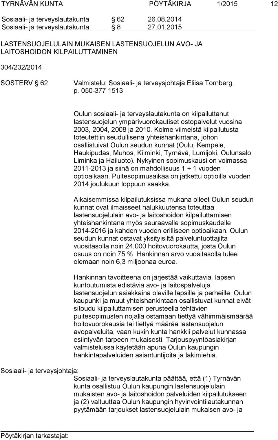 Kolme viimeistä kilpailutusta toteutettiin seudullisena yhteishankintana, johon osallistuivat Oulun seudun kunnat (Oulu, Kempele, Haukipudas, Muhos, Kiiminki, Tyrnävä, Lumijoki, Oulunsalo, Liminka ja