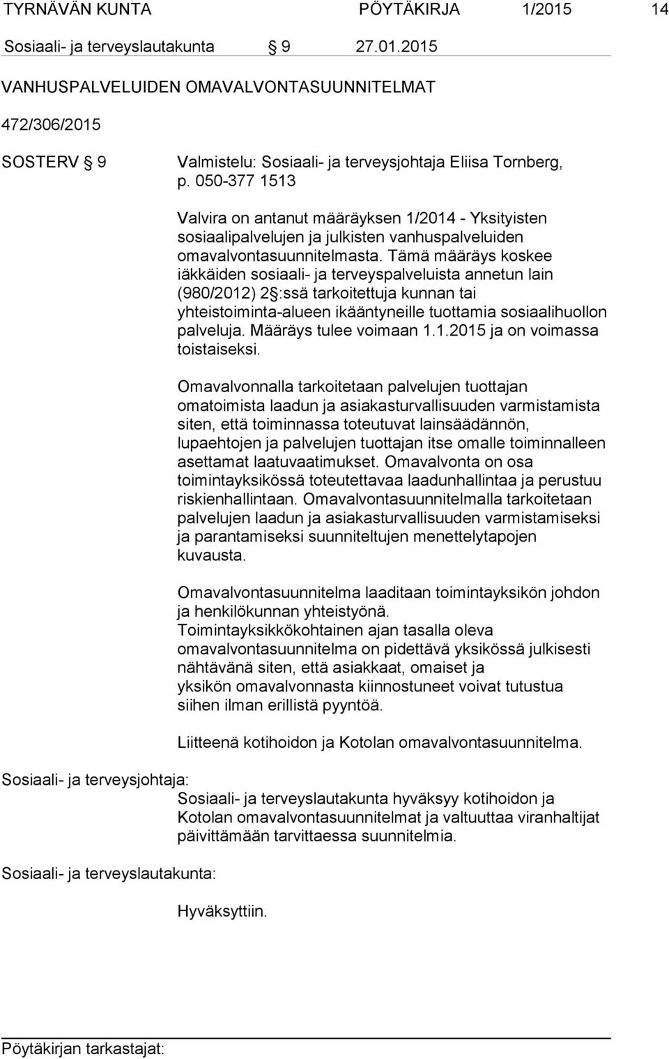 Tämä määräys koskee iäkkäiden sosiaali- ja terveyspalveluista annetun lain (980/2012) 2 :ssä tarkoitettuja kunnan tai yhteistoiminta-alueen ikääntyneille tuottamia sosiaalihuollon palveluja.