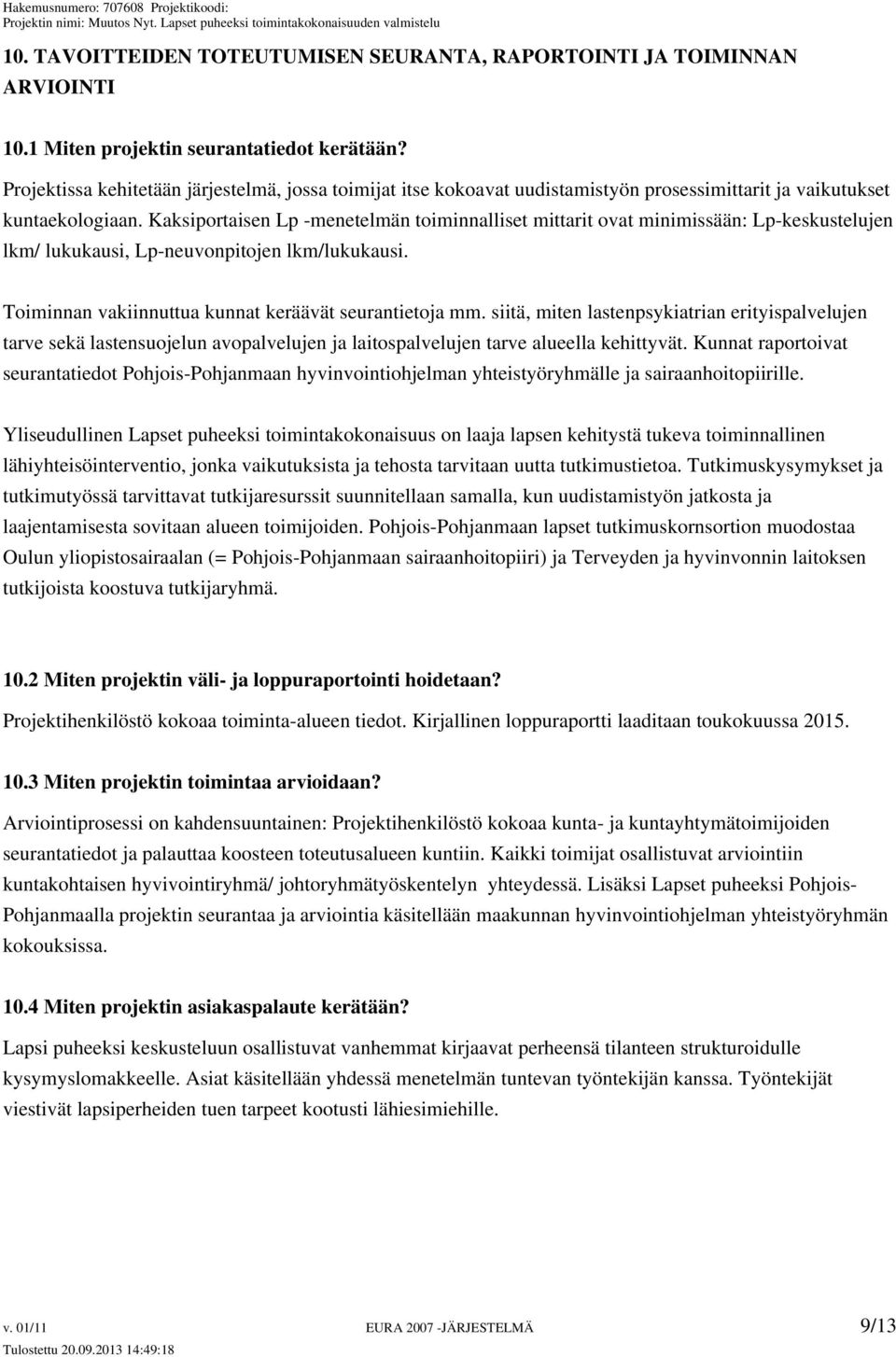 Kaksiportaisen Lp -menetelmän toiminnalliset mittarit ovat minimissään: Lp-keskustelujen lkm/ lukukausi, Lp-neuvonpitojen lkm/lukukausi. Toiminnan vakiinnuttua kunnat keräävät seurantietoja mm.