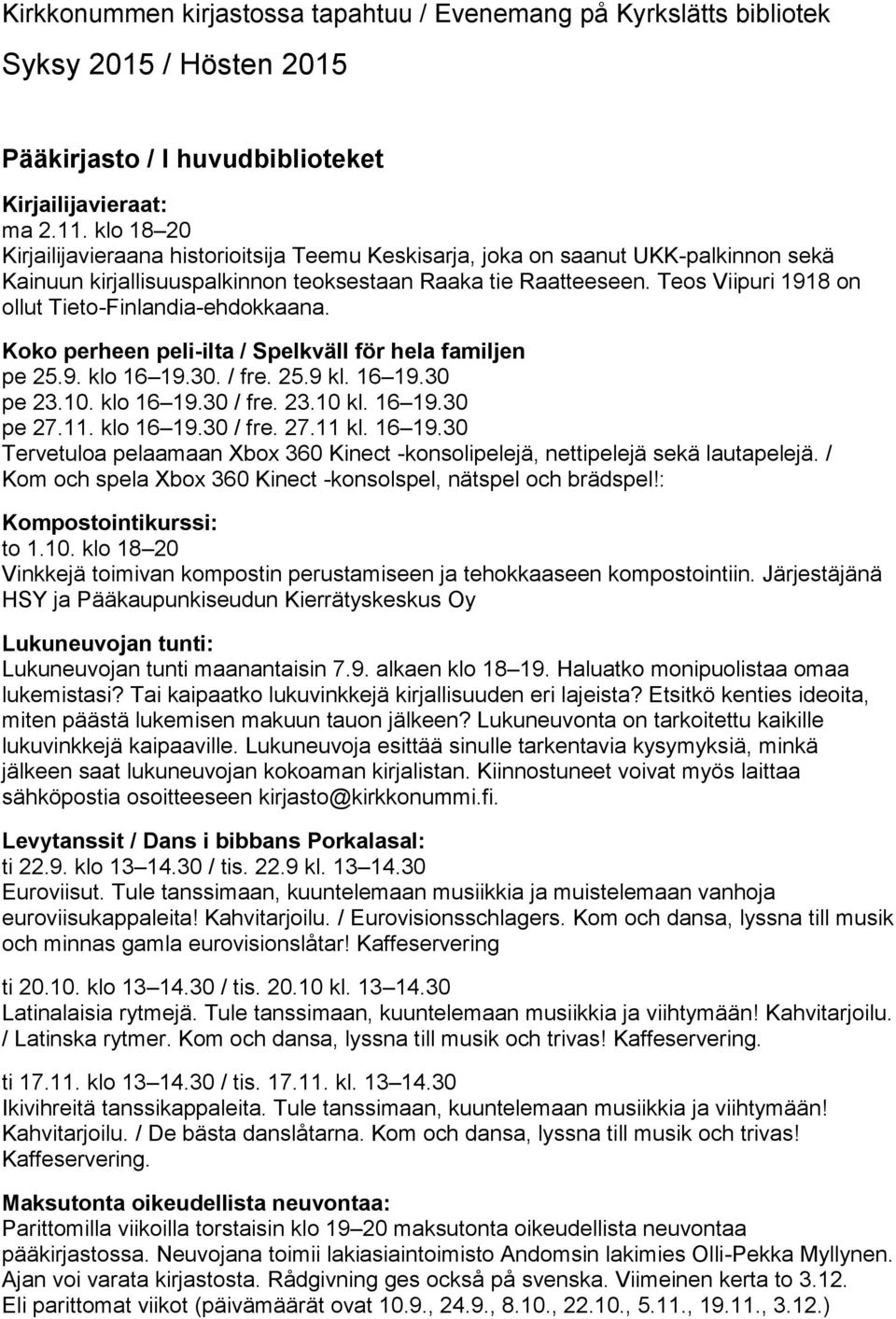 Teos Viipuri 1918 on ollut Tieto-Finlandia-ehdokkaana. Koko perheen peli-ilta / Spelkväll för hela familjen pe 25.9. klo 16 19.30. / fre. 25.9 kl. 16 19.30 pe 23.10. klo 16 19.30 / fre. 23.10 kl.