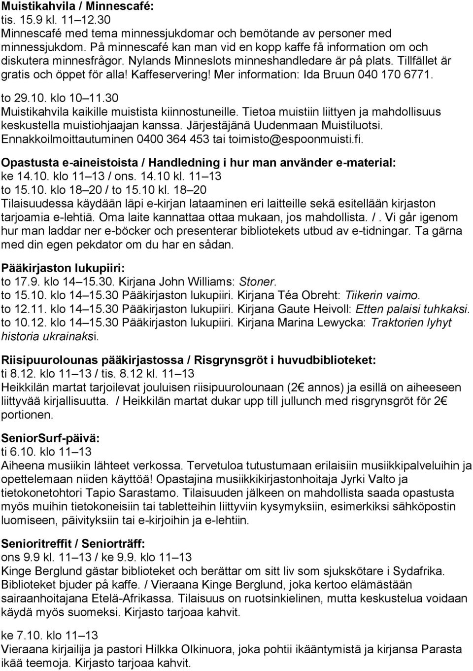 Mer information: Ida Bruun 040 170 6771. to 29.10. klo 10 11.30 Muistikahvila kaikille muistista kiinnostuneille. Tietoa muistiin liittyen ja mahdollisuus keskustella muistiohjaajan kanssa.