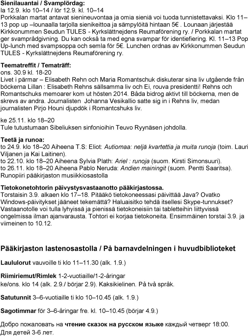 Du kan också ta med egna svampar för identiefiering. Kl. 11 13 Pop Up-lunch med svampsoppa och semla för 5. Lunchen ordnas av Kirkkonummen Seudun TULES - Kyrkslättnejdens Reumaförening ry.