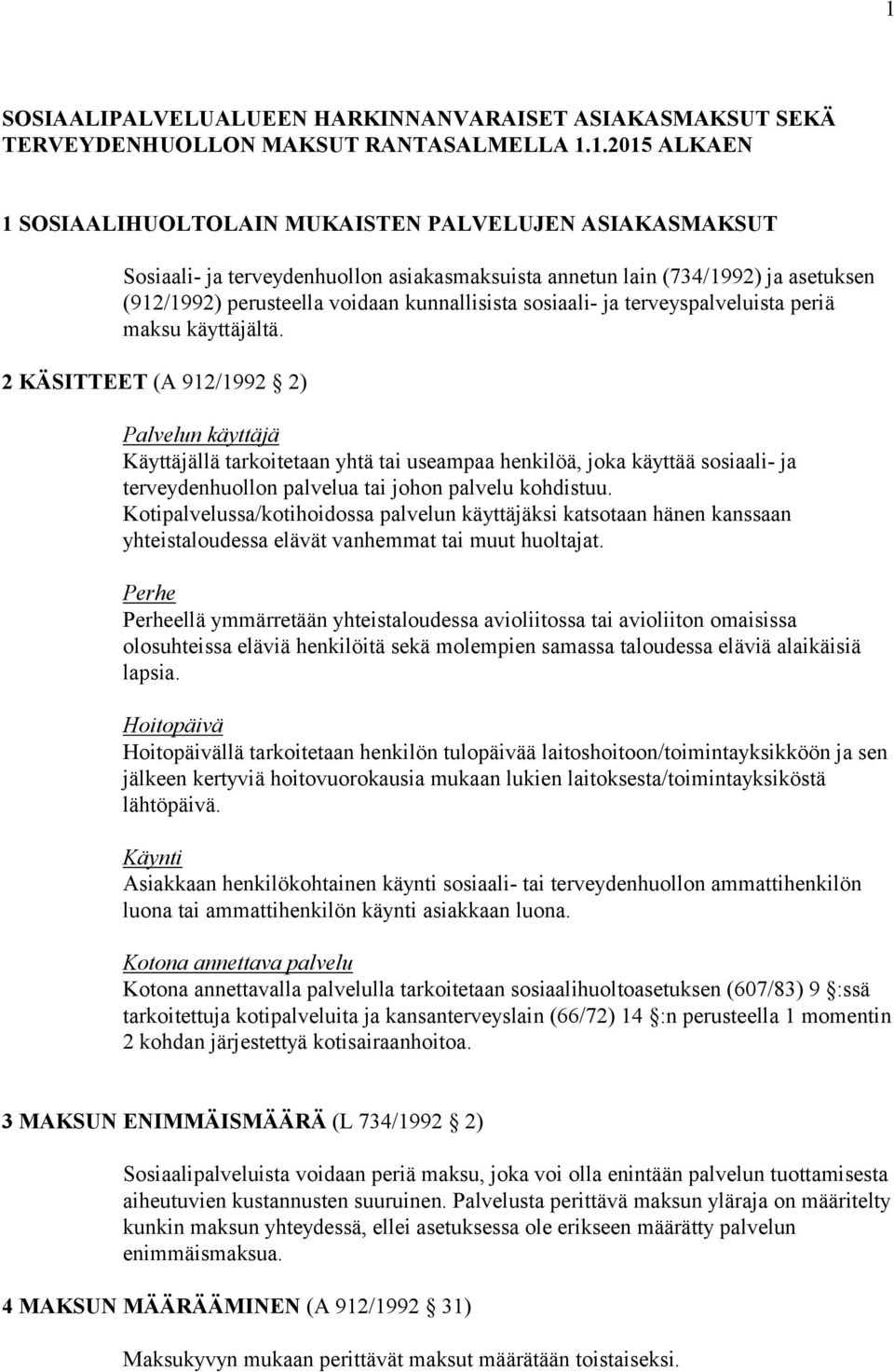 2 KÄSITTEET (A 912/1992 2) Palvelun käyttäjä Käyttäjällä tarkoitetaan yhtä tai useampaa henkilöä, joka käyttää sosiaali- ja terveydenhuollon palvelua tai johon palvelu kohdistuu.