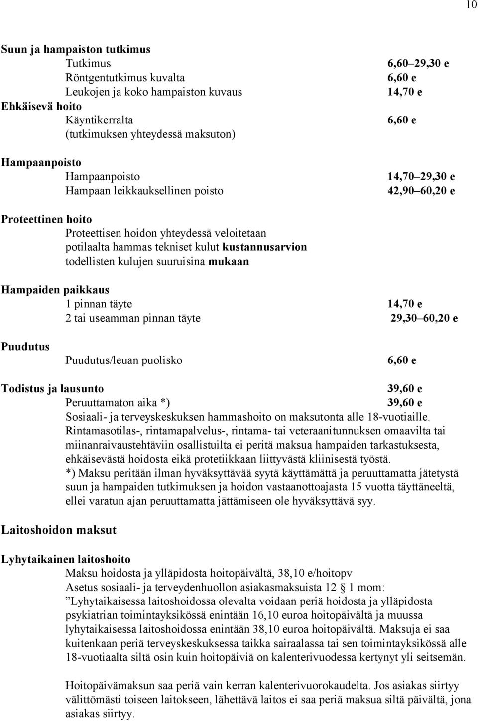 todellisten kulujen suuruisina mukaan Hampaiden paikkaus 1 pinnan täyte 14,70 e 2 tai useamman pinnan täyte 29,30 60,20 e Puudutus Puudutus/leuan puolisko 6,60 e Todistus ja lausunto 39,60 e