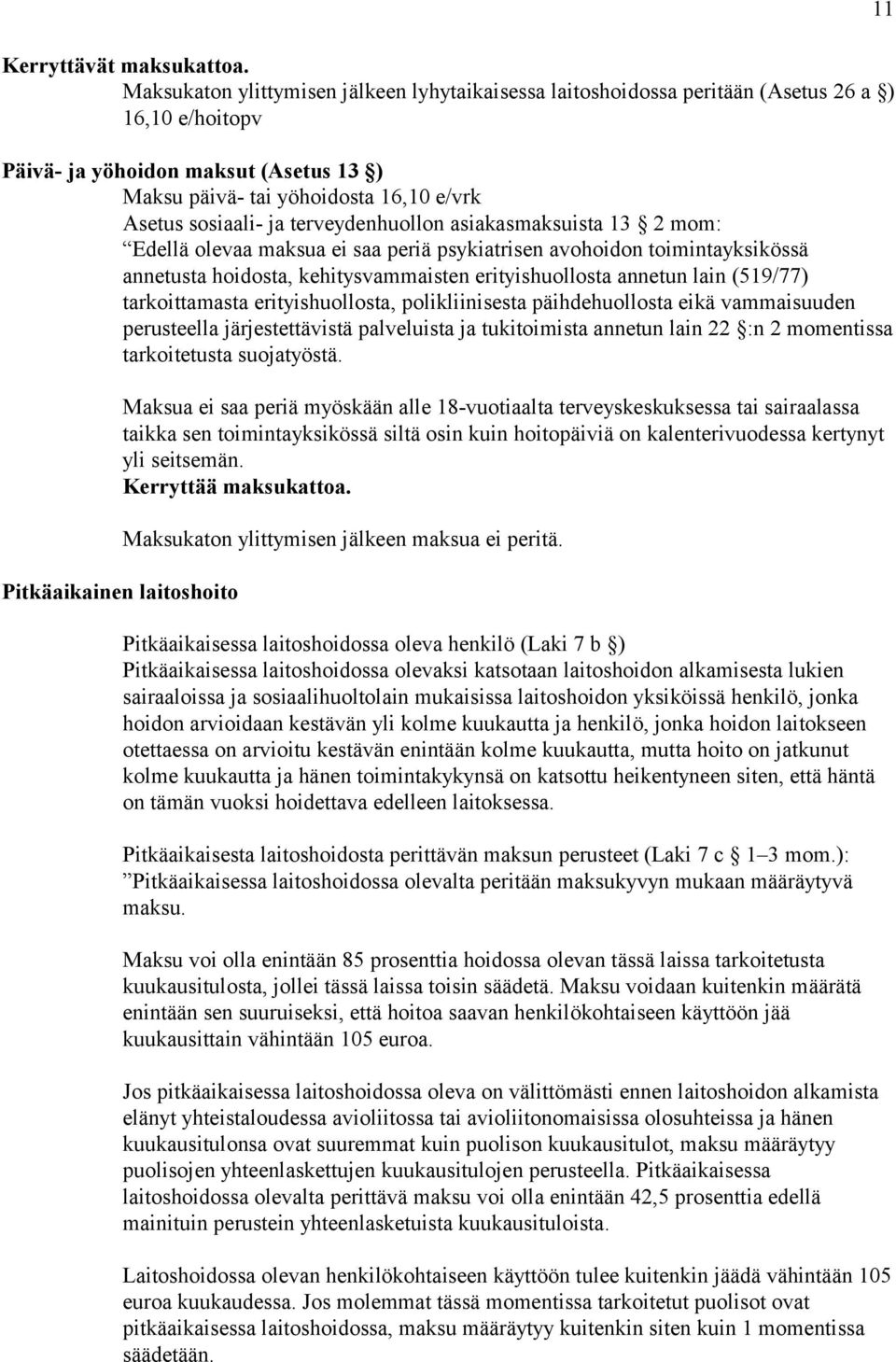 ja terveydenhuollon asiakasmaksuista 13 2 mom: Edellä olevaa maksua ei saa periä psykiatrisen avohoidon toimintayksikössä annetusta hoidosta, kehitysvammaisten erityishuollosta annetun lain (519/77)