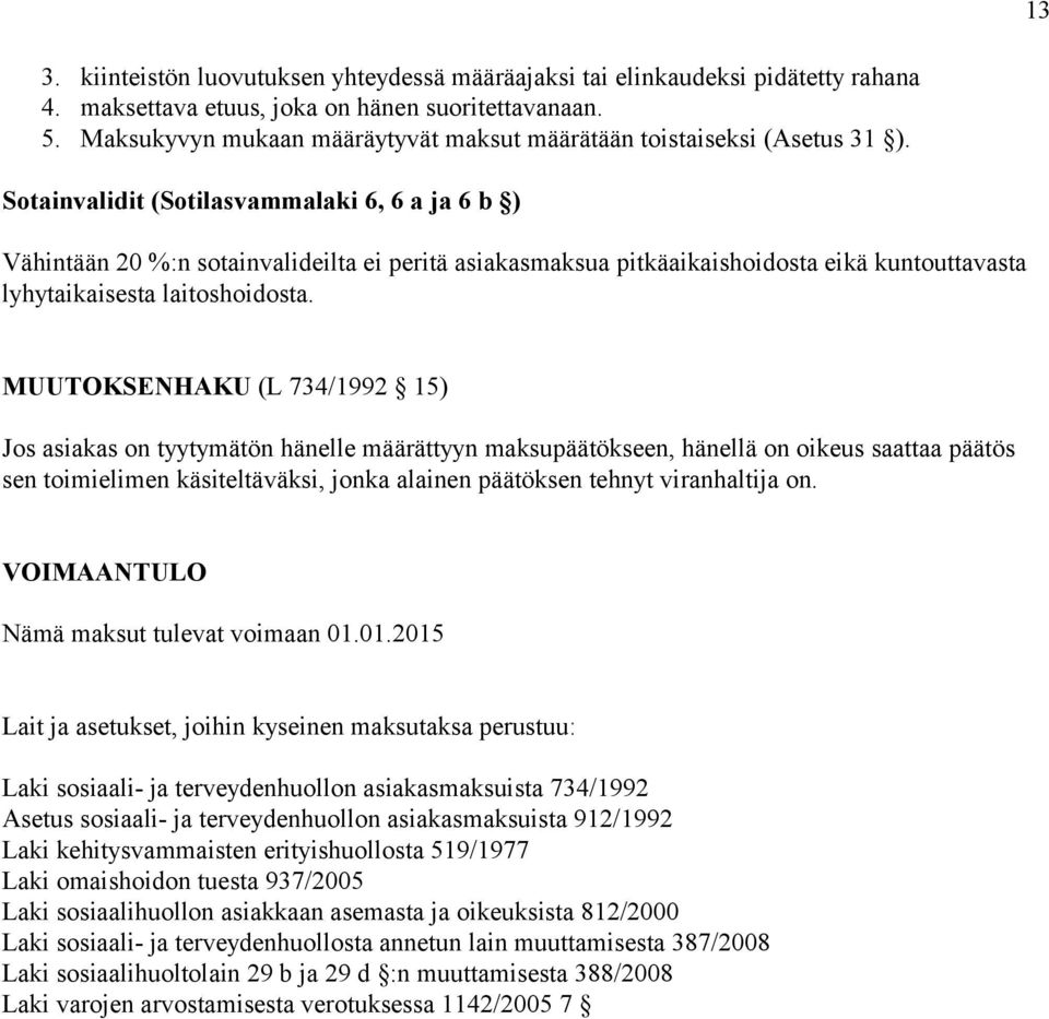 Sotainvalidit (Sotilasvammalaki 6, 6 a ja 6 b ) Vähintään 20 %:n sotainvalideilta ei peritä asiakasmaksua pitkäaikaishoidosta eikä kuntouttavasta lyhytaikaisesta laitoshoidosta.