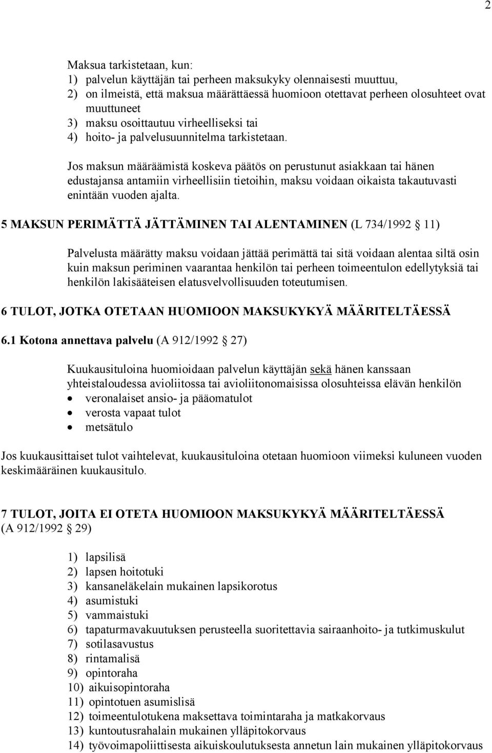 Jos maksun määräämistä koskeva päätös on perustunut asiakkaan tai hänen edustajansa antamiin virheellisiin tietoihin, maksu voidaan oikaista takautuvasti enintään vuoden ajalta.