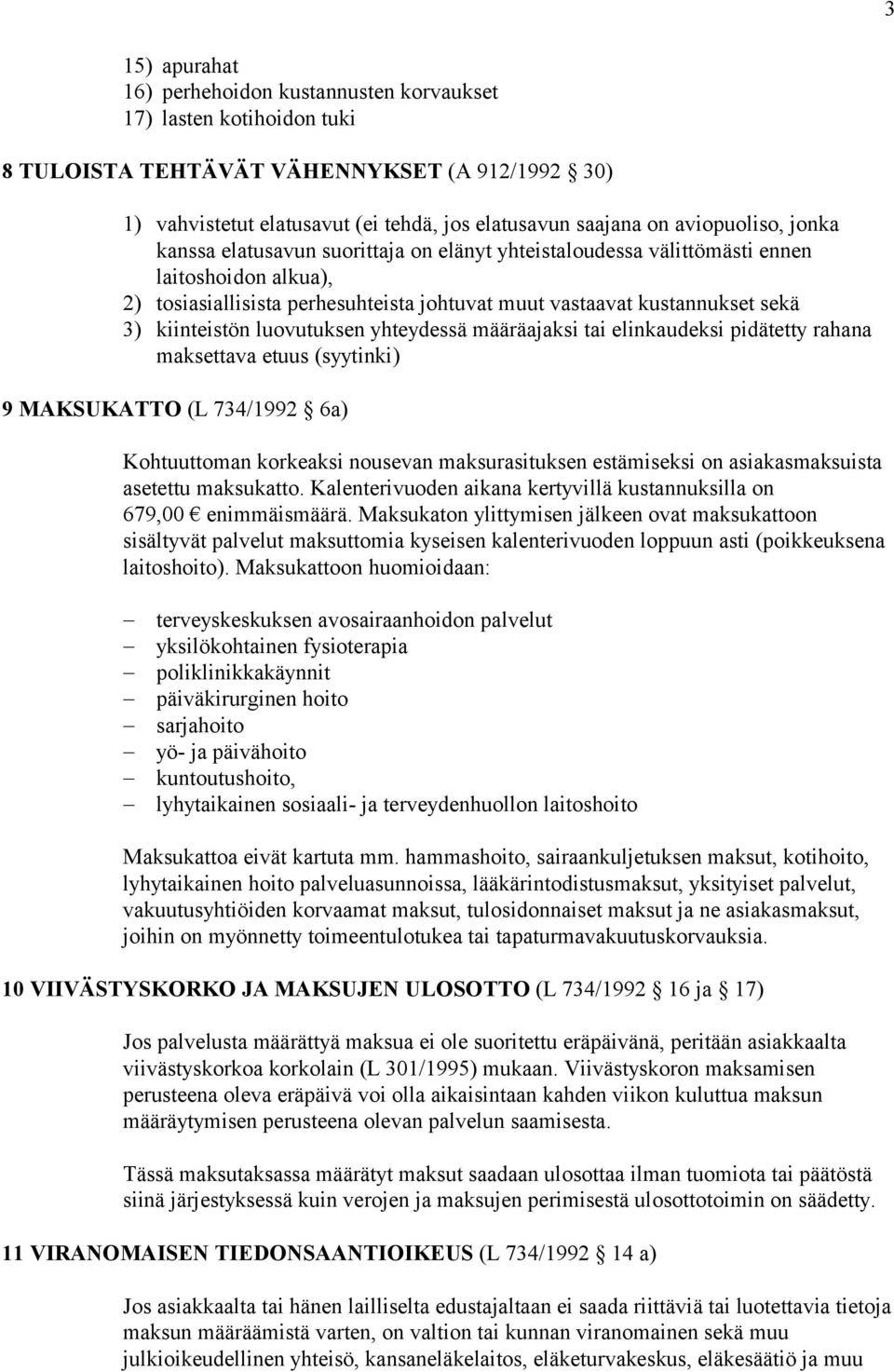 kiinteistön luovutuksen yhteydessä määräajaksi tai elinkaudeksi pidätetty rahana maksettava etuus (syytinki) 9 MAKSUKATTO (L 734/1992 6a) Kohtuuttoman korkeaksi nousevan maksurasituksen estämiseksi