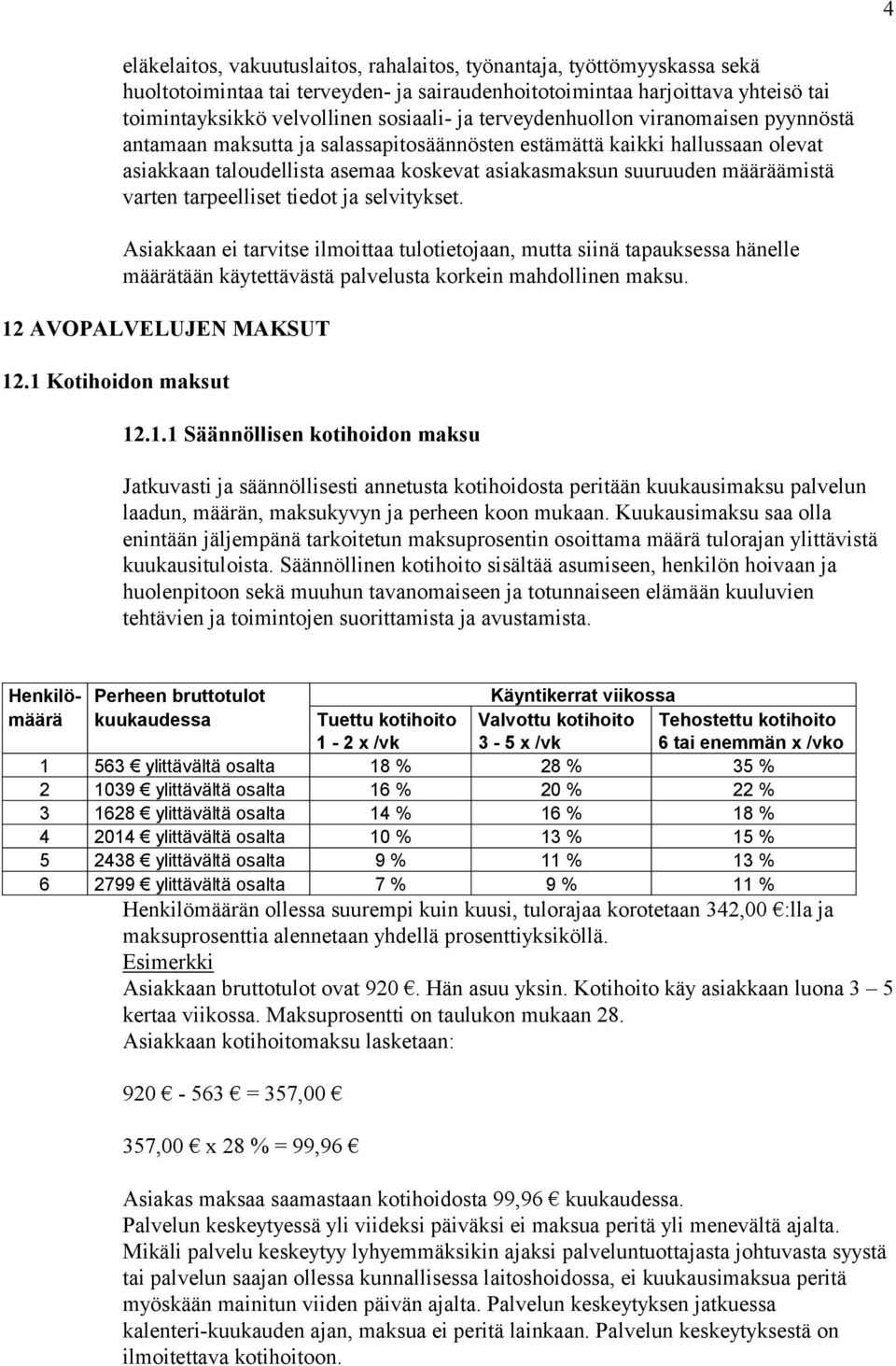 varten tarpeelliset tiedot ja selvitykset. Asiakkaan ei tarvitse ilmoittaa tulotietojaan, mutta siinä tapauksessa hänelle määrätään käytettävästä palvelusta korkein mahdollinen maksu.