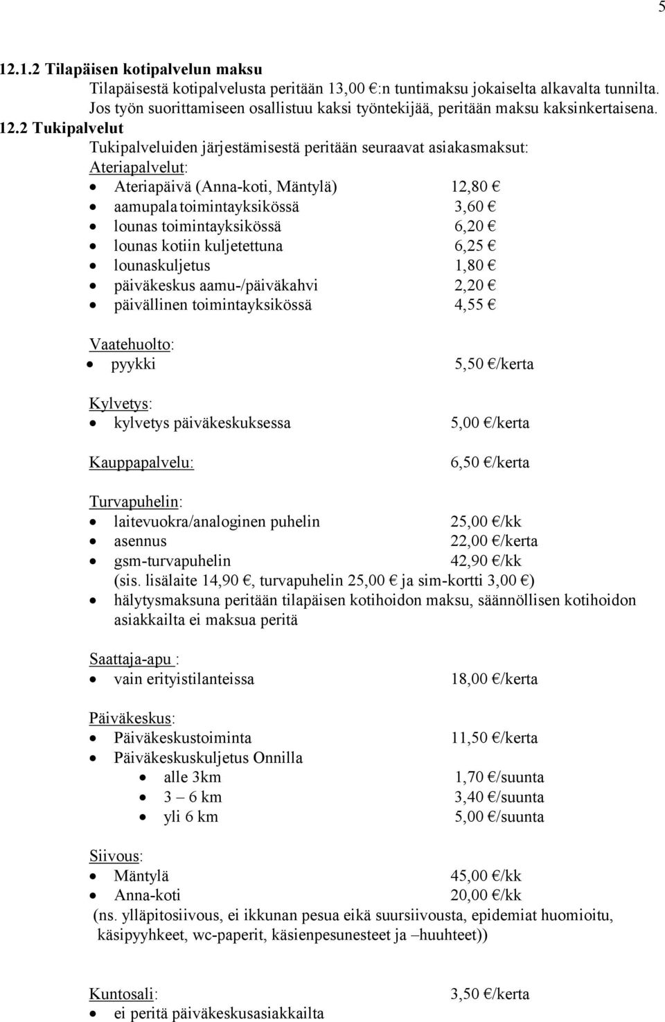 2 Tukipalvelut Tukipalveluiden järjestämisestä peritään seuraavat asiakasmaksut: Ateriapalvelut: Ateriapäivä (Anna-koti, Mäntylä) 12,80 aamupala toimintayksikössä 3,60 lounas toimintayksikössä 6,20