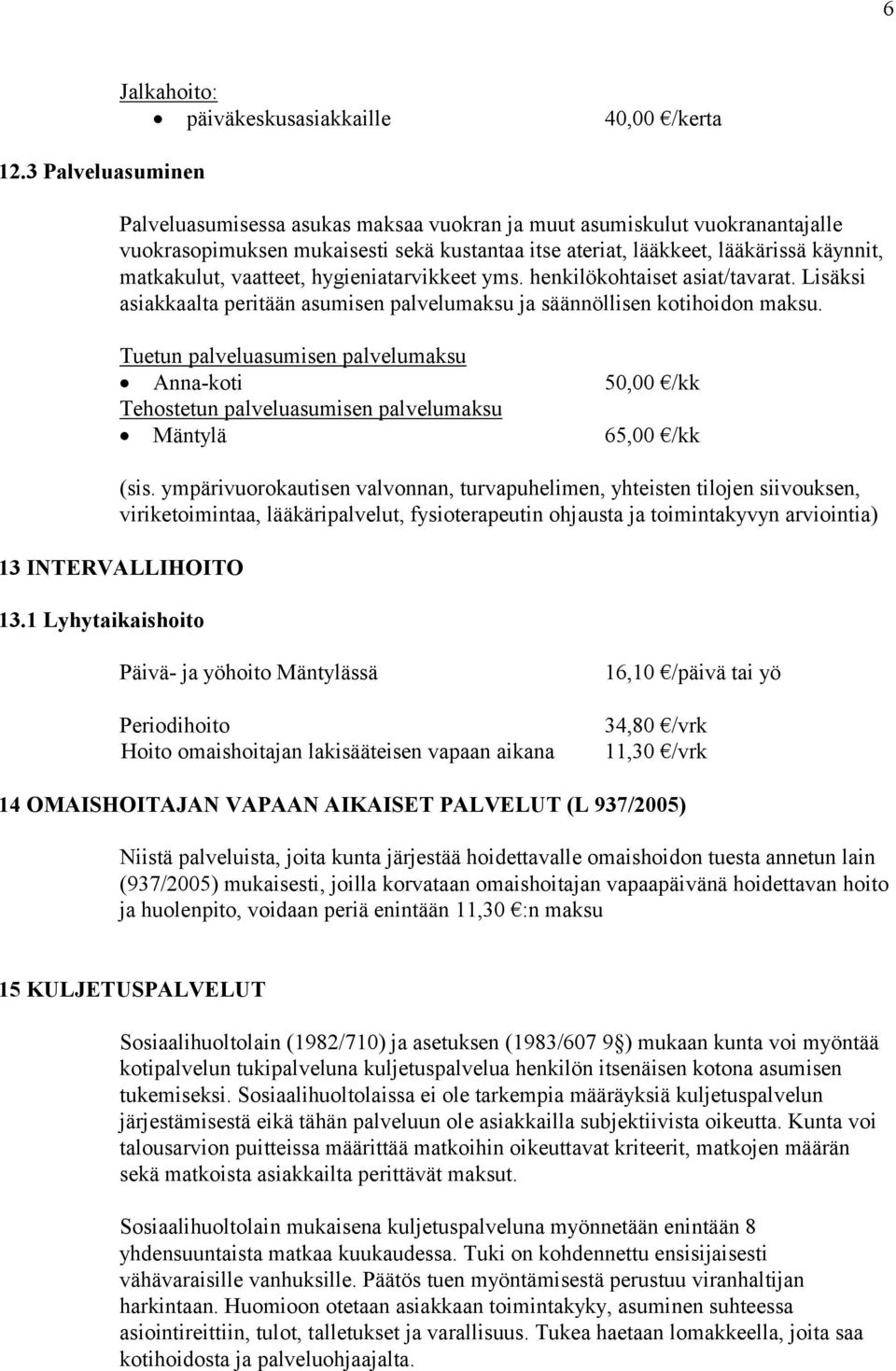 Lisäksi asiakkaalta peritään asumisen palvelumaksu ja säännöllisen kotihoidon maksu.