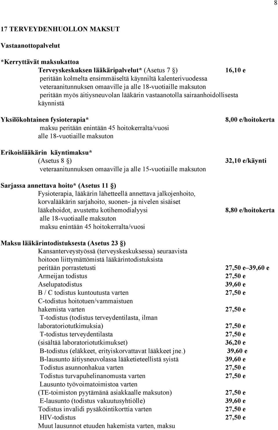 hoitokerralta/vuosi alle 18-vuotiaille maksuton Erikoislääkärin käyntimaksu* (Asetus 8 ) veteraanitunnuksen omaaville ja alle 15-vuotiaille maksuton Sarjassa annettava hoito* (Asetus 11 )
