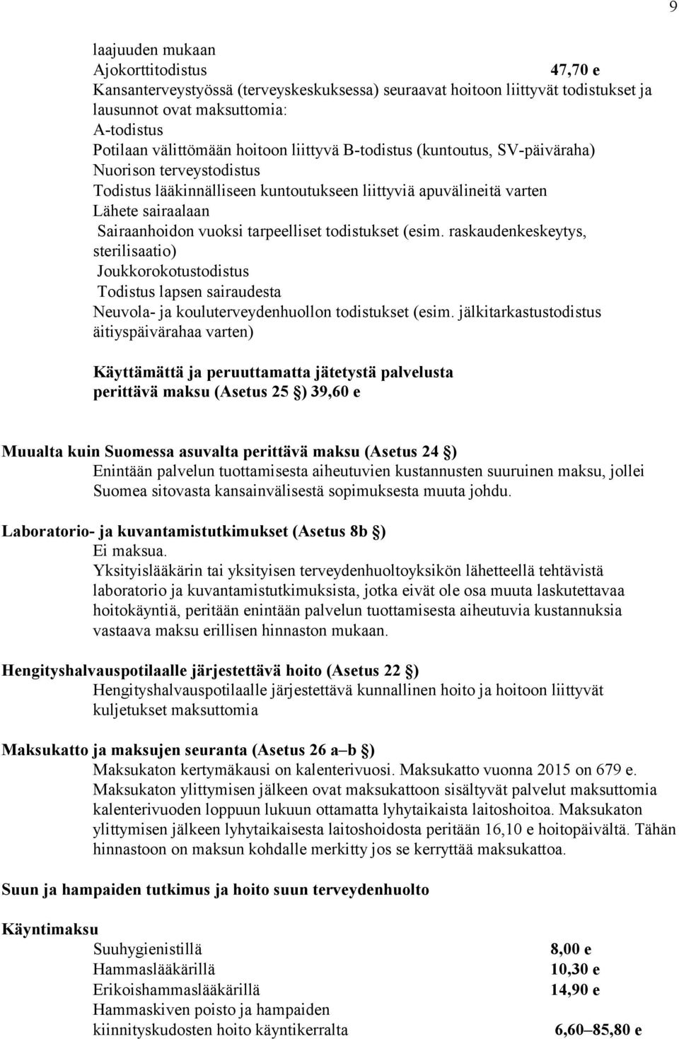 todistukset (esim. raskaudenkeskeytys, sterilisaatio) Joukkorokotustodistus Todistus lapsen sairaudesta Neuvola- ja kouluterveydenhuollon todistukset (esim.